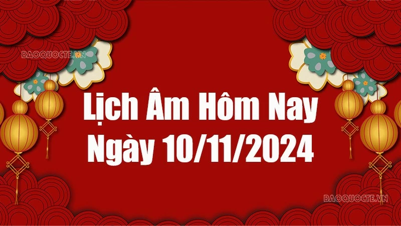 Lịch âm hôm nay 2024: Xem lịch âm 10/11/2024, Lịch vạn niên ngày 10 tháng 11 năm 2024 Lịch âm hôm nay 2024: Xem lịch âm 10/11/2024, Lịch vạn niên ngày 10 tháng 11 năm 2024