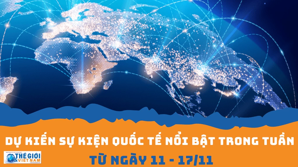 Dự kiến sự kiện quốc tế nổi bật tuần từ ngày 11/11-17/11. (Nguồn: Báo TG&VN) Dự kiến sự kiện quốc tế nổi bật tuần từ ngày 11/11-17/11. (Nguồn: Báo TG&VN)