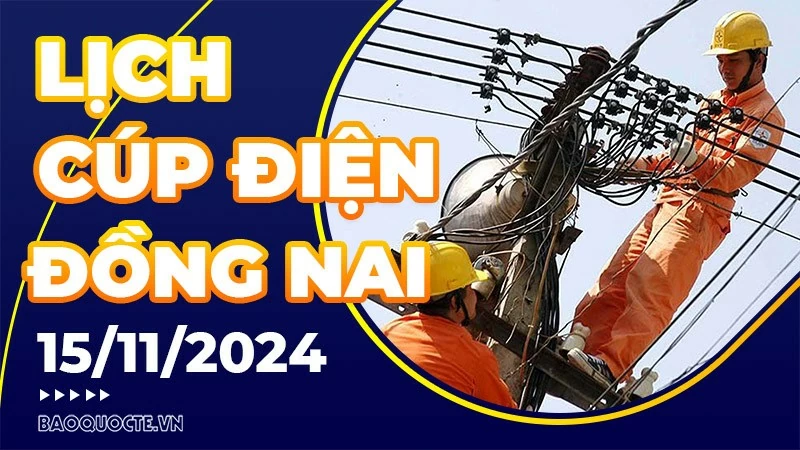 Lịch cúp điện Đồng Nai hôm nay ngày 15/11/2024 Lịch cúp điện Đồng Nai hôm nay ngày 15/11/2024