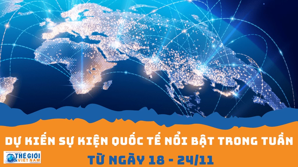 Dự kiến sự kiện quốc tế nổi bật tuần từ ngày 18/11-26/11. (Nguồn: Báo TG&VN) Dự kiến sự kiện quốc tế nổi bật tuần từ ngày 18/11-26/11. (Nguồn: Báo TG&VN)