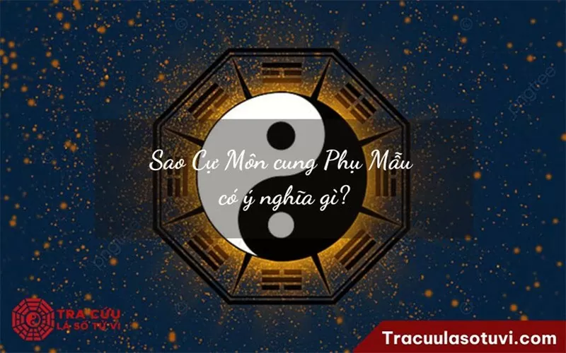 Cự Môn cung Phụ Mẫu là gì? Tracuulasotuvi luận giải ý nghĩa chi tiết Cự Môn cung Phụ Mẫu là gì? Tracuulasotuvi luận giải ý nghĩa chi tiết