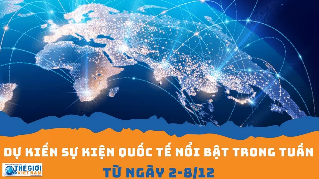 Dự kiến sự kiện quốc tế nổi bật tuần từ ngày 2/12-8/12 Dự kiến sự kiện quốc tế nổi bật tuần từ ngày 2/12-8/12