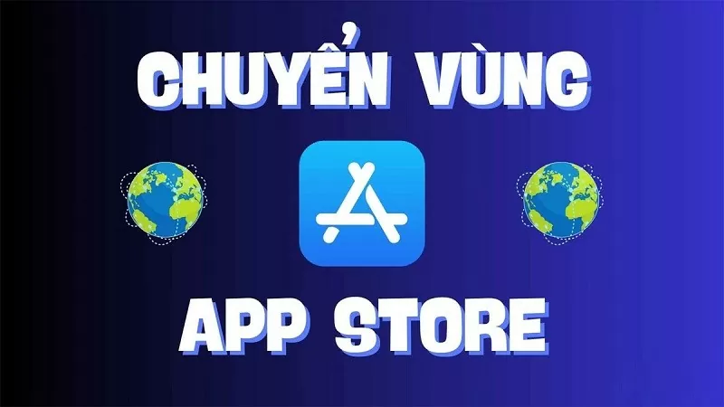 Đổi vùng App Store về Việt Nam an toàn và nhanh chóng Đổi vùng App Store về Việt Nam an toàn và nhanh chóng