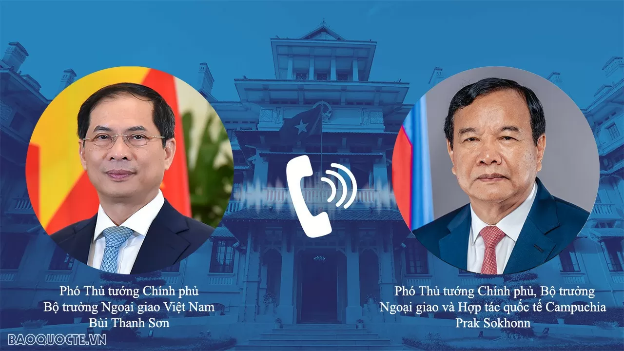 Phó Thủ tướng, Bộ trưởng Ngoại giao Việt Nam-Campuchia điện đàm, trao đổi định hướng quan hệ hai nước Phó Thủ tướng, Bộ trưởng Ngoại giao Việt Nam-Campuchia điện đàm, trao đổi định hướng quan hệ hai nước