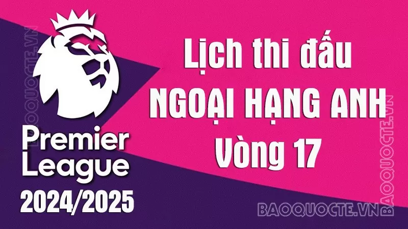 Lịch thi đấu Ngoại hạng Anh vòng 17: Lịch thi đấu Ngoại hạng Anh vòng 17: