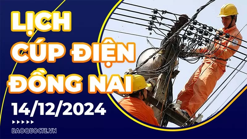 Lịch cúp điện Đồng Nai hôm nay ngày 14/12/2024 Lịch cúp điện Đồng Nai hôm nay ngày 14/12/2024