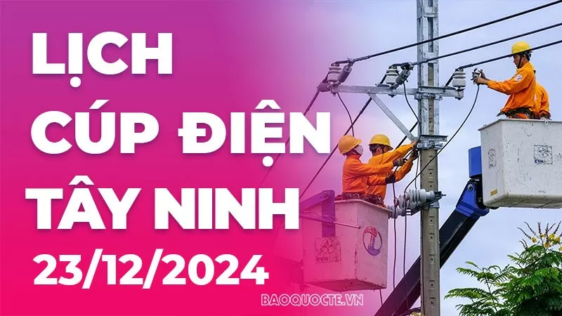 Lịch cúp điện Tây Ninh hôm nay ngày 23/12/2024 Lịch cúp điện Tây Ninh hôm nay ngày 23/12/2024