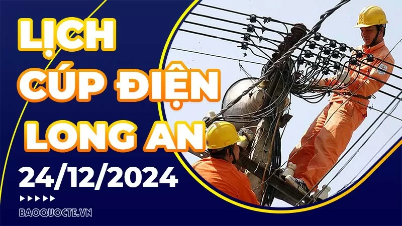 Lịch cúp điện Long An hôm nay ngày 24/12/2024 Lịch cúp điện Long An hôm nay ngày 24/12/2024