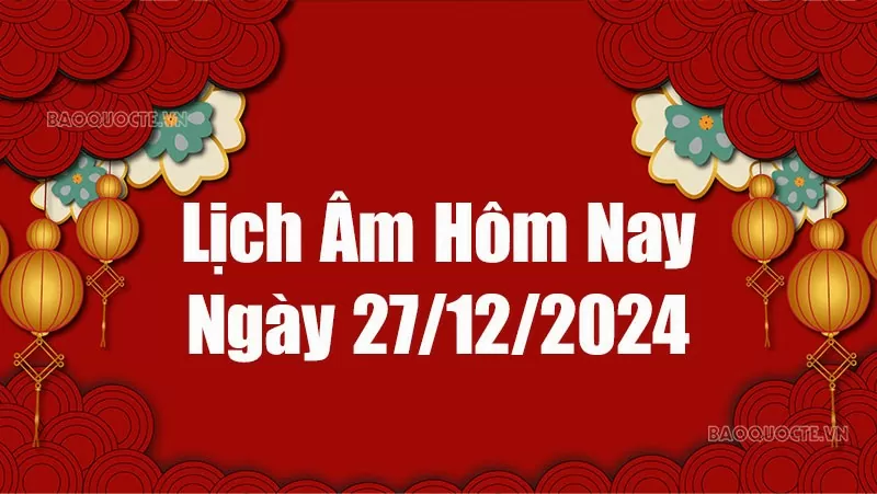 Lịch âm hôm nay 2024: Xem lịch âm 27/12/2024, Lịch vạn niên ngày 27 tháng 12 năm 2024 Lịch âm hôm nay 2024: Xem lịch âm 27/12/2024, Lịch vạn niên ngày 27 tháng 12 năm 2024