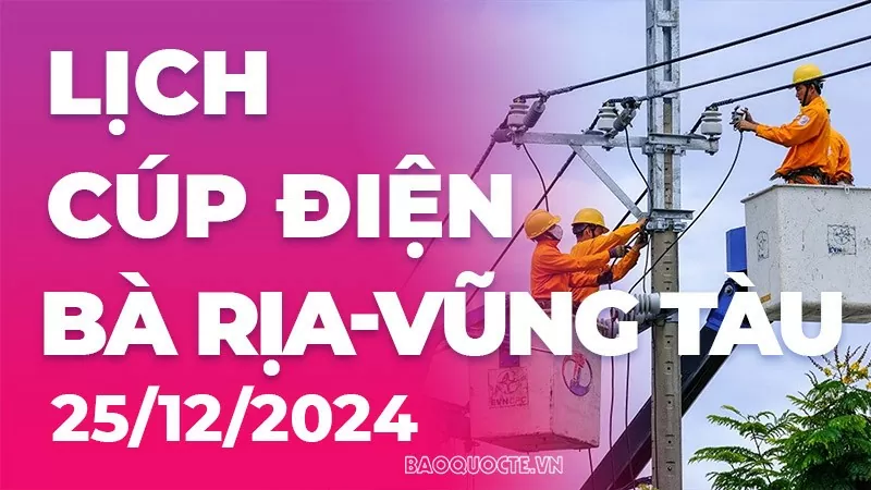 Lịch cúp điện Bà Rịa - Vũng Tàu hôm nay ngày 25/12/2024 Lịch cúp điện Bà Rịa - Vũng Tàu hôm nay ngày 25/12/2024