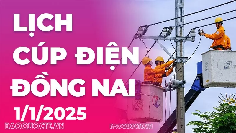 Lịch cúp điện Đồng Nai hôm nay ngày 1/1/2025 Lịch cúp điện Đồng Nai hôm nay ngày 1/1/2025