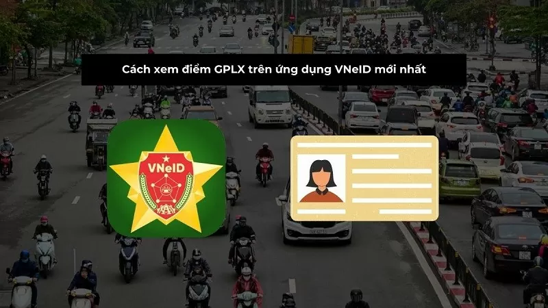 Xem điểm GPLX trên ứng dụng VNeID đơn giản, nhanh chóng Xem điểm GPLX trên ứng dụng VNeID đơn giản, nhanh chóng