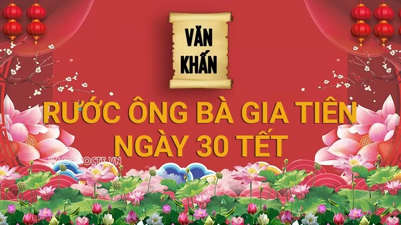 Văn khấn Tết 2025: Văn khấn rước ông bà gia tiên ngày 30 Tết