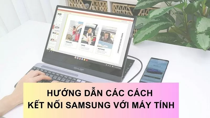 3 cách kết nối Samsung với máy tính nhanh chóng, hiệu quả 3 cách kết nối Samsung với máy tính nhanh chóng, hiệu quả