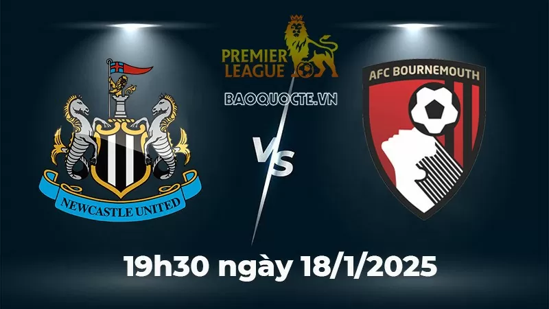 Nhận định trận đấu Newcastle vs Bournemouth: Chích chòe tiếp tục bay cao?