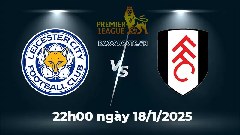 Nhận định trận đấu Leicester City vs Fulham: Bầy cáo mong có điểm