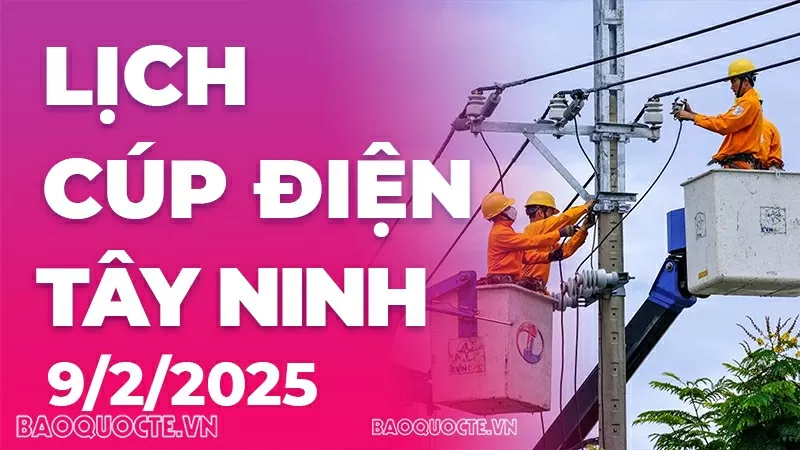 Lịch cúp điện Tây Ninh hôm nay ngày 9/2/2025 Lịch cúp điện Tây Ninh hôm nay ngày 9/2/2025