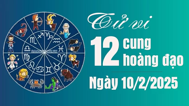 Tử vi 12 cung hoàng đạo Thứ Hai ngày 10/2/2025 Tử vi 12 cung hoàng đạo Thứ Hai ngày 10/2/2025