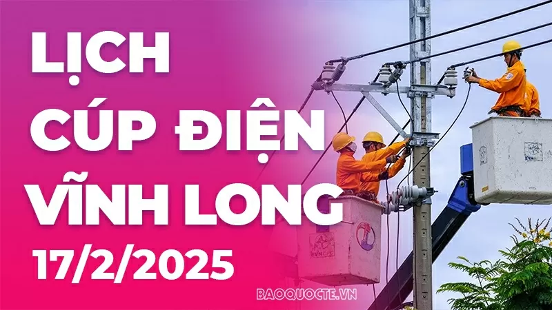 Lịch cúp điện Vĩnh Long hôm nay ngày 17/2/2025 Lịch cúp điện Vĩnh Long hôm nay ngày 17/2/2025