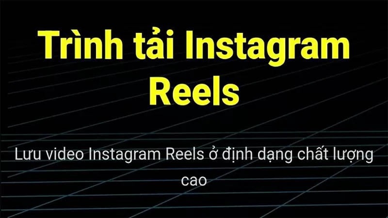 Cách tải video Reels trên Instagram về điện thoại không phải ai cũng biết Cách tải video Reels trên Instagram về điện thoại không phải ai cũng biết