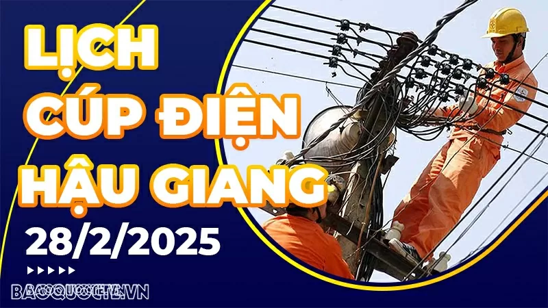 Lịch cúp điện Hậu Giang hôm nay ngày 28/2/2025 Lịch cúp điện Hậu Giang hôm nay ngày 28/2/2025