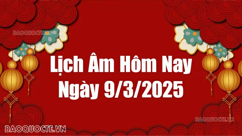 Lịch âm hôm nay 2025: Xem lịch âm 9/3/2025, Lịch vạn niên ngày 9 tháng 3 năm 2025 Lịch âm hôm nay 2025: Xem lịch âm 9/3/2025, Lịch vạn niên ngày 9 tháng 3 năm 2025