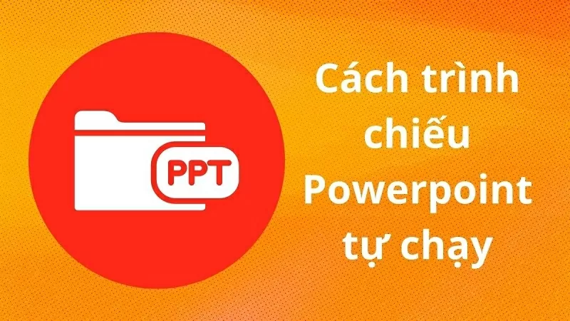 Cách trình chiếu Powerpoint tự chạy Cách trình chiếu Powerpoint tự chạy