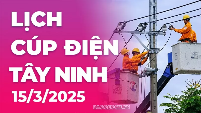 Lịch cúp điện Tây Ninh hôm nay ngày 15/3/2025 Lịch cúp điện Tây Ninh hôm nay ngày 15/3/2025