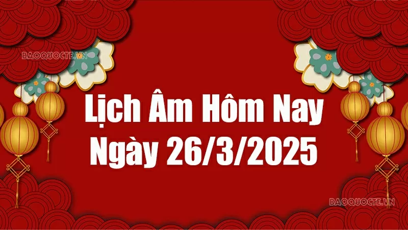 Lịch âm hôm nay 2025: Xem lịch âm 26/3/2025, Lịch vạn niên ngày 26 tháng 3 năm 2025 Lịch âm hôm nay 2025: Xem lịch âm 26/3/2025, Lịch vạn niên ngày 26 tháng 3 năm 2025