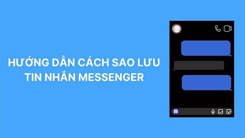 Hướng dẫn cách sao lưu tin nhắn Messenger