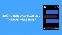 Hướng dẫn cách sao lưu tin nhắn Messenger đơn giản, dễ thực hiện