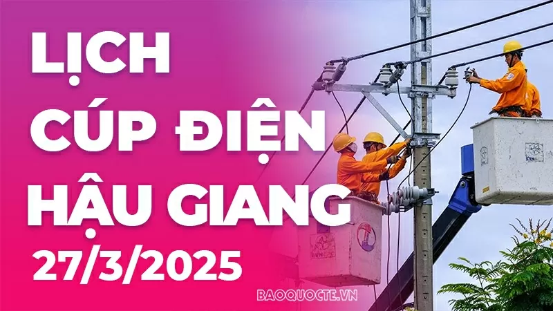 Lịch cúp điện Hậu Giang hôm nay ngày 27/3/2025 Lịch cúp điện Hậu Giang hôm nay ngày 27/3/2025