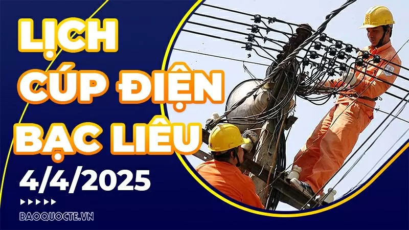 Lịch cúp điện Bạc Liêu hôm nay ngày 4/4/2025 Lịch cúp điện Bạc Liêu hôm nay ngày 4/4/2025