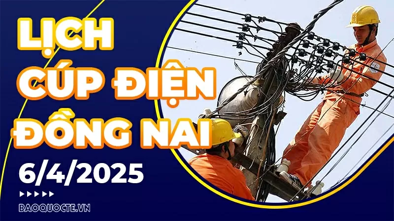 Lịch cúp điện Đồng Nai hôm nay ngày 6/4/2025 Lịch cúp điện Đồng Nai hôm nay ngày 6/4/2025