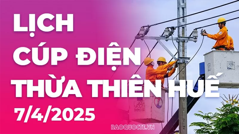 Lịch cúp điện Thừa Thiên Huế hôm nay ngày 7/4/2025