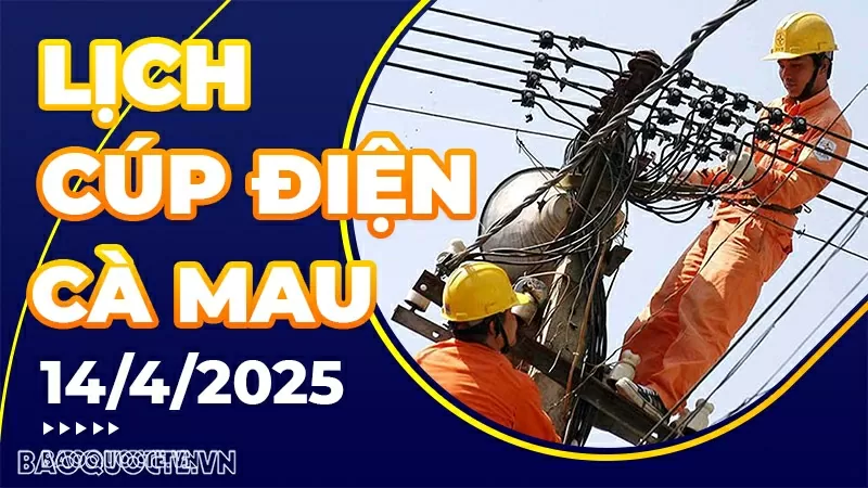 Lịch cúp điện Cà Mau hôm nay ngày 14/4/2025 Lịch cúp điện Cà Mau hôm nay ngày 14/4/2025