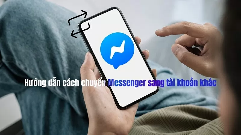 Cách chuyển Messenger sang tài khoản khác Cách chuyển Messenger sang tài khoản khác