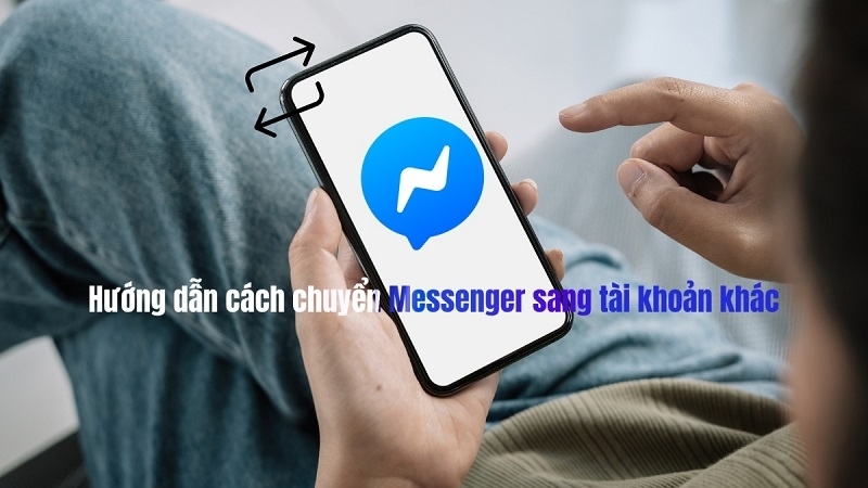 Chuyển Messenger sang tài khoản khác với vài thao tác đơn giản