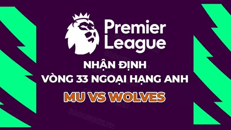 Nhận định bóng đá, dự đoán tỷ số MU vs Wolves: Cẩn thận với bầy sói Nhận định bóng đá, dự đoán tỷ số MU vs Wolves: Cẩn thận với bầy sói