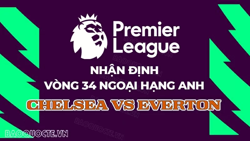 Nhận định bóng đá, dự đoán tỷ số Chelsea vs Everton: The Blues buộc phải thắng