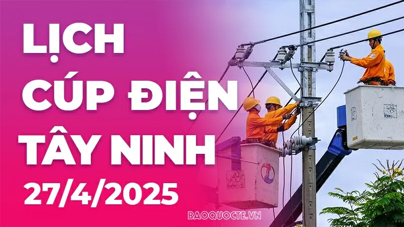 Lịch cúp điện Tây Ninh hôm nay ngày 27/4/2025 Lịch cúp điện Tây Ninh hôm nay ngày 27/4/2025