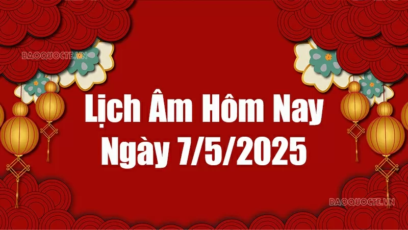 Lịch âm hôm nay 2025: Xem lịch âm 7/5/2025, Lịch vạn niên ngày 7 tháng 5 năm 2025