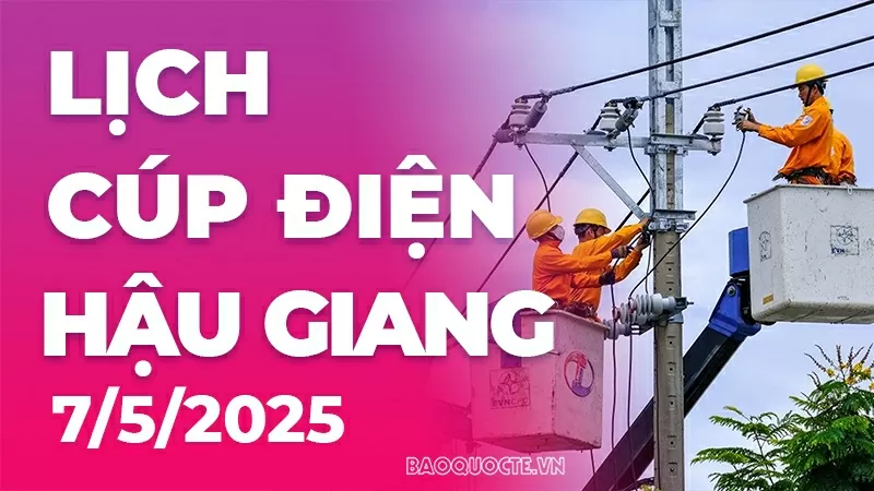 Lịch cúp điện Hậu Giang hôm nay ngày 7/5/2025 Lịch cúp điện Hậu Giang hôm nay ngày 7/5/2025