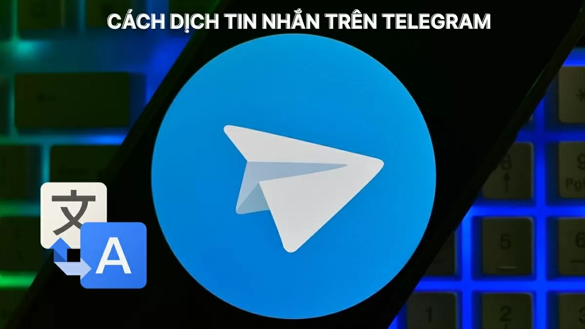 Cách dịch tin nhắn trên Telegram nhanh chóng và hiệu quả.