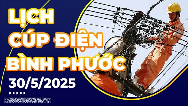 Lịch cúp điện Bình Phước hôm nay ngày 30/5/2025 Lịch cúp điện Bình Phước hôm nay ngày 30/5/2025