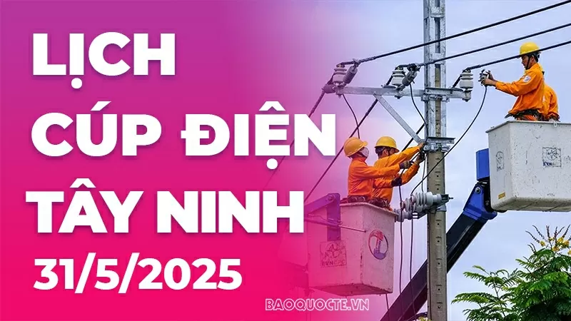 Lịch cúp điện Tây Ninh hôm nay ngày 31/5/2025 Lịch cúp điện Tây Ninh hôm nay ngày 31/5/2025