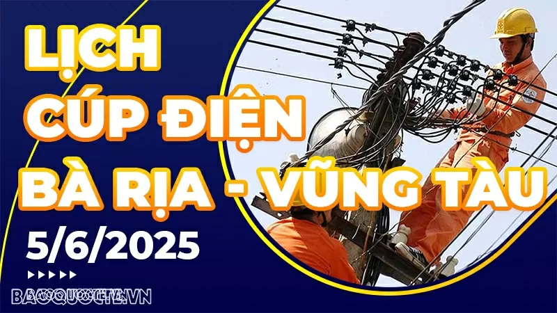 Lịch cúp điện Bà Rịa - Vũng Tàu hôm nay ngày 5/6/2025