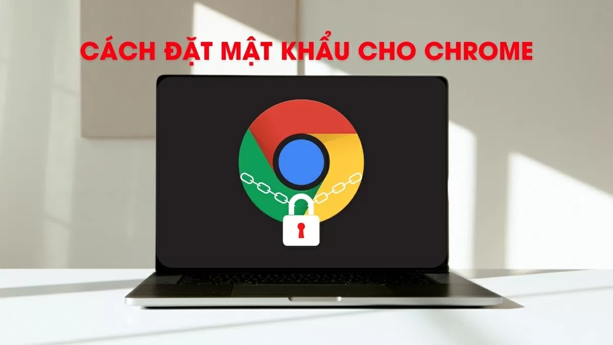 Hướng dẫn cách đặt mật khẩu cho Chrome dễ dàng nhất. Hướng dẫn cách đặt mật khẩu cho Chrome dễ dàng nhất.