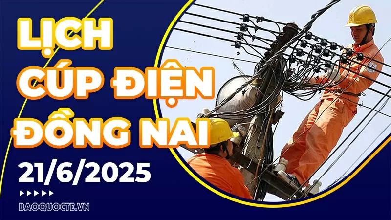 Lịch cúp điện Đồng Nai hôm nay ngày 21/6/2025