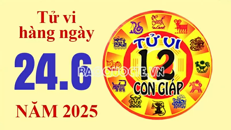 Tử vi hôm nay, xem tử vi 12 con giáp hôm nay ngày 24/6/2025: